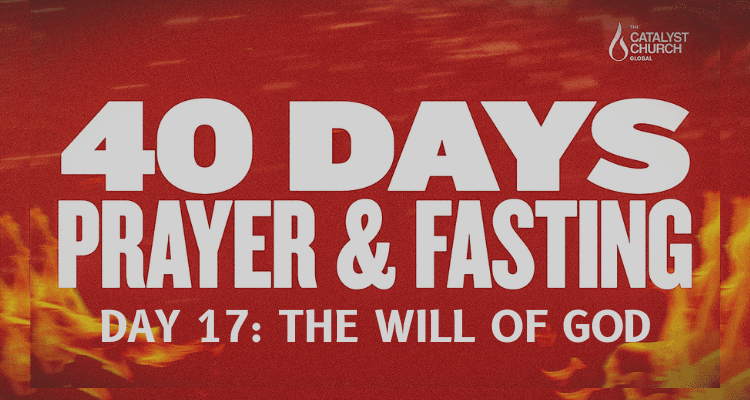 40 DAYS OF PRAYER AND FASTING: DAY 17 (The Will of God)