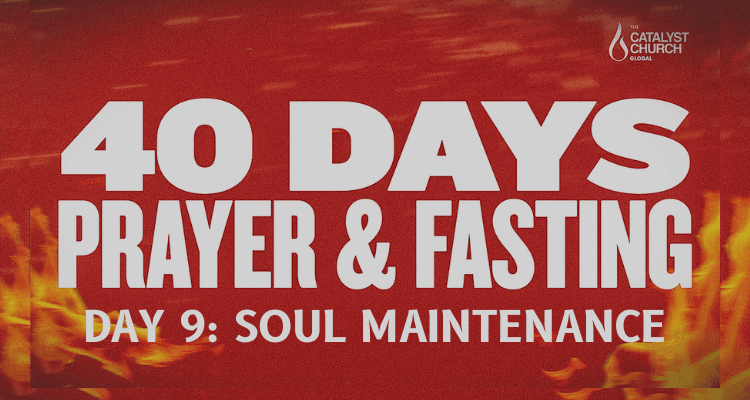 40 DAYS OF PRAYER & FASTING: DAY 9 (Soul Maintenance)