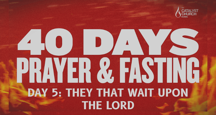 40 DAYS OF PRAYER AND FASTING: DAY 5 (They That Wait Upon The Lord)