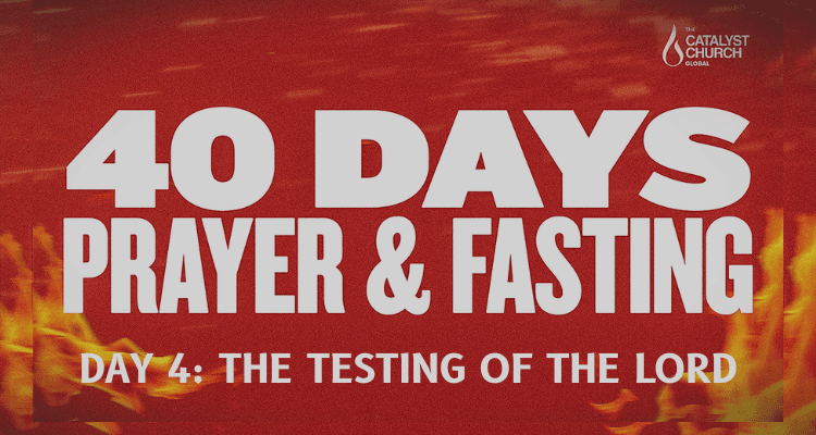 40 DAYS OF PRAYER & FASTING: DAY 4 (The Testing of the Lord)