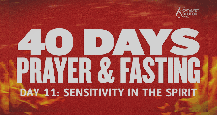 40 DAYS OF PRAYER AND FASTING: DAY 11 (Sensitivity in the Spirit)