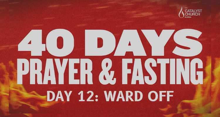 40 DAYS OF PRAYER AND FASTING: DAY 12 (Ward Off)