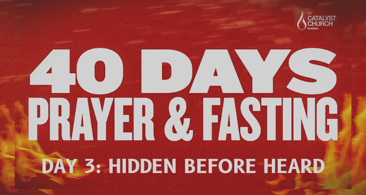40 DAYS OF PRAYER & FASTING: DAY 3 (Hidden Before Heard