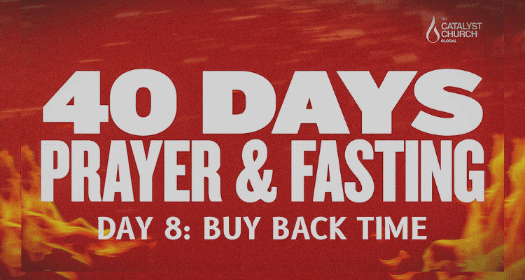40 DAYS OF PRAYER AND FASTING: DAY 8 (Buy Back Time)